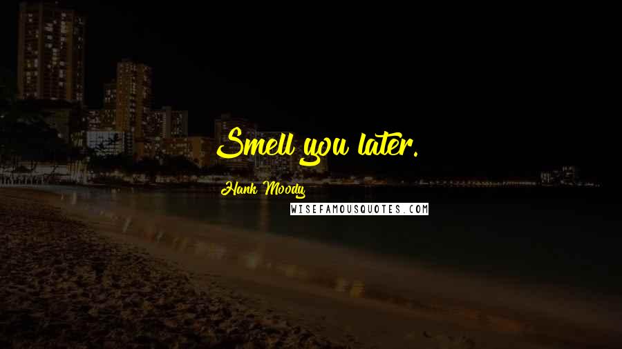 Hank Moody Quotes: Smell you later.