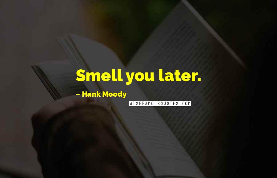 Hank Moody Quotes: Smell you later.