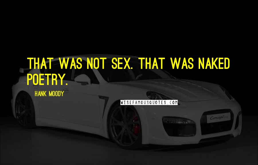 Hank Moody Quotes: That was not sex. That was naked poetry.