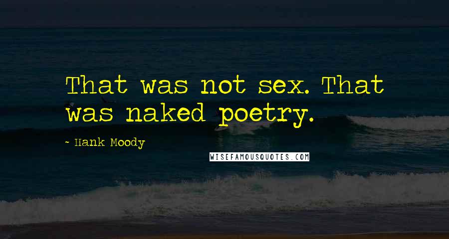 Hank Moody Quotes: That was not sex. That was naked poetry.