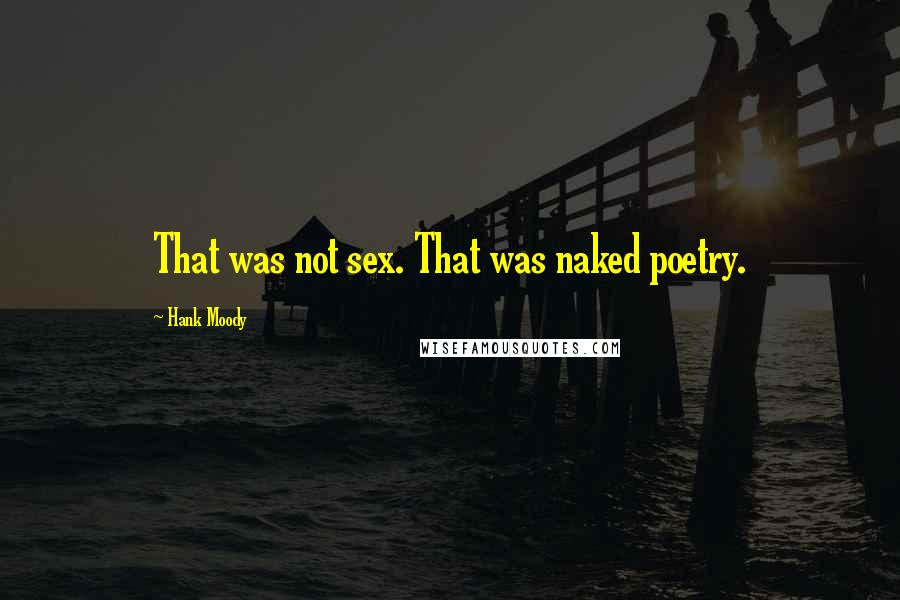 Hank Moody Quotes: That was not sex. That was naked poetry.