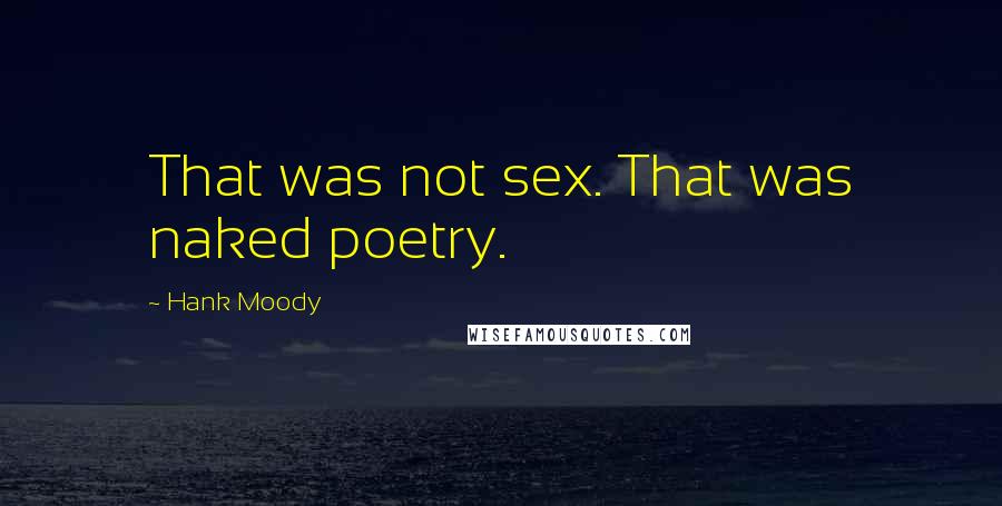 Hank Moody Quotes: That was not sex. That was naked poetry.