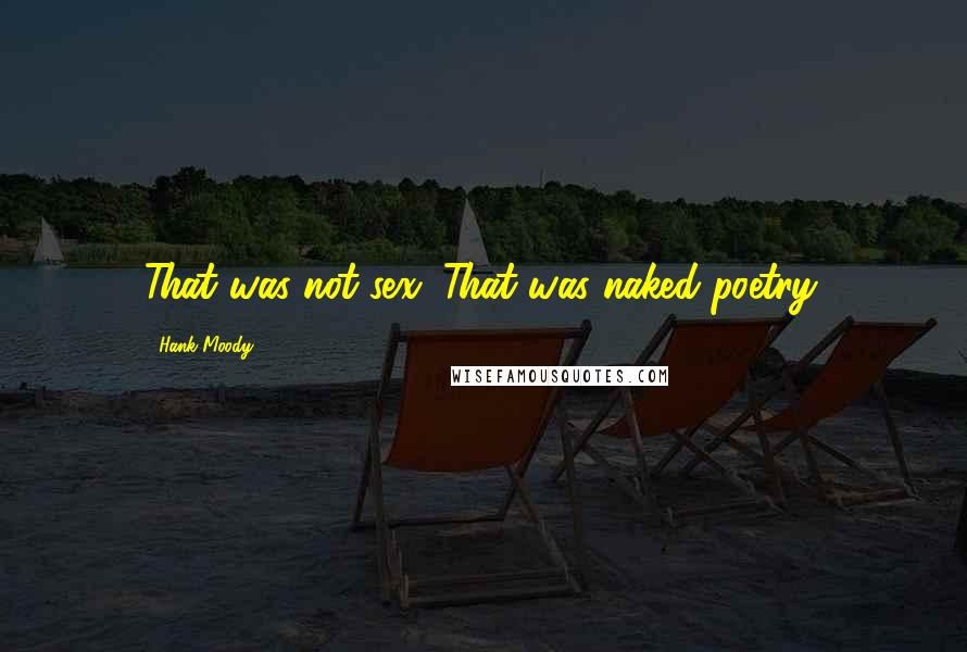 Hank Moody Quotes: That was not sex. That was naked poetry.