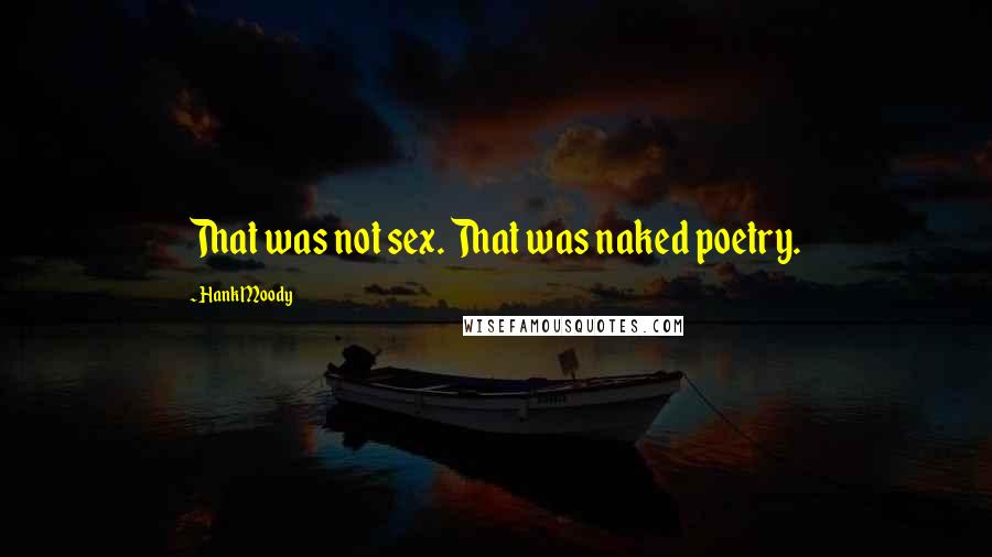Hank Moody Quotes: That was not sex. That was naked poetry.