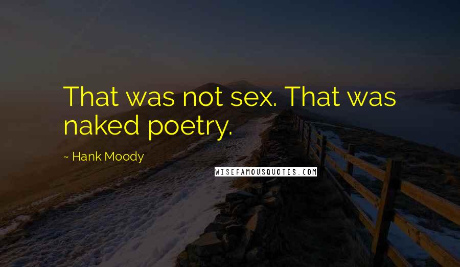 Hank Moody Quotes: That was not sex. That was naked poetry.