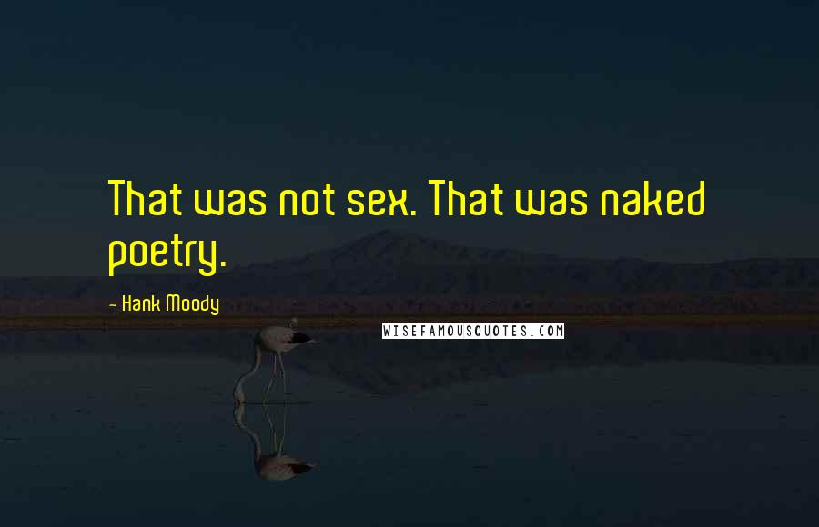 Hank Moody Quotes: That was not sex. That was naked poetry.