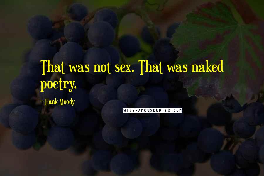 Hank Moody Quotes: That was not sex. That was naked poetry.