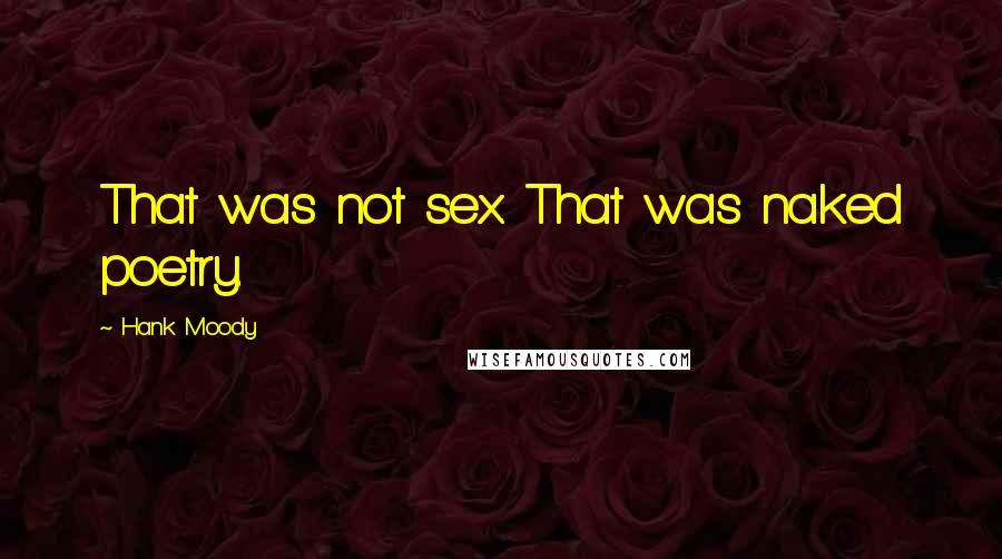 Hank Moody Quotes: That was not sex. That was naked poetry.