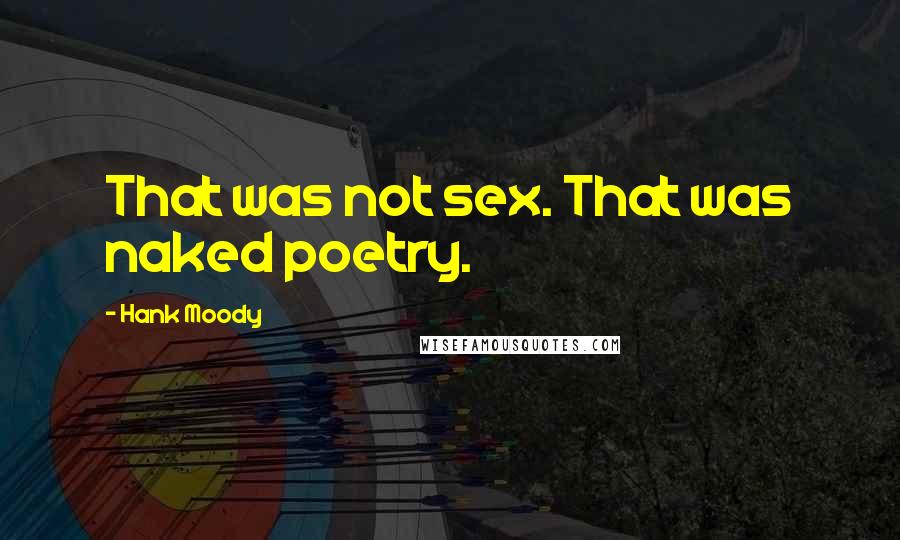 Hank Moody Quotes: That was not sex. That was naked poetry.