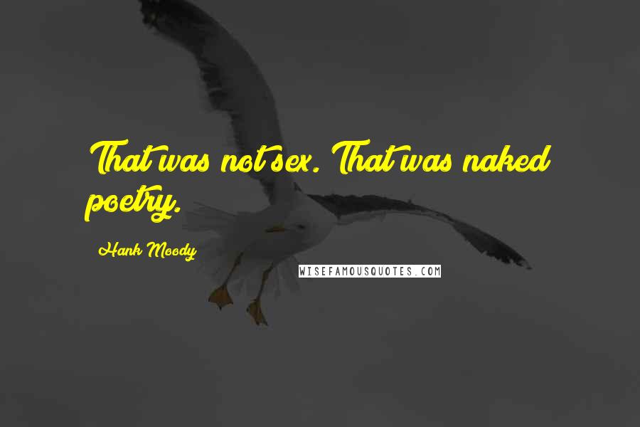 Hank Moody Quotes: That was not sex. That was naked poetry.