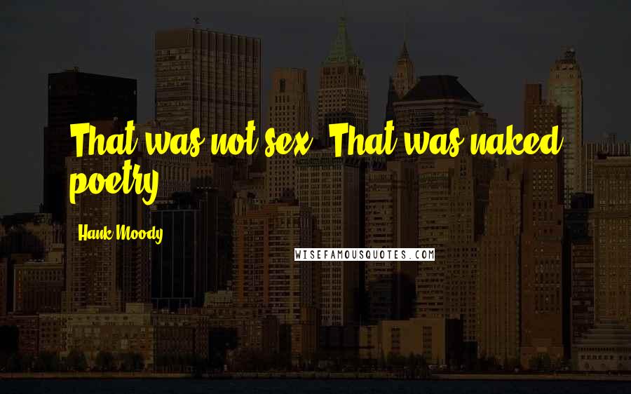 Hank Moody Quotes: That was not sex. That was naked poetry.