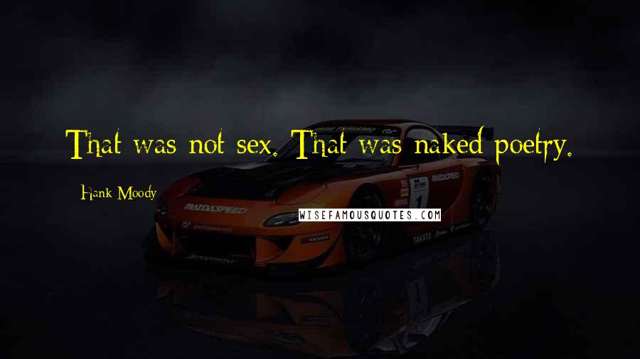 Hank Moody Quotes: That was not sex. That was naked poetry.