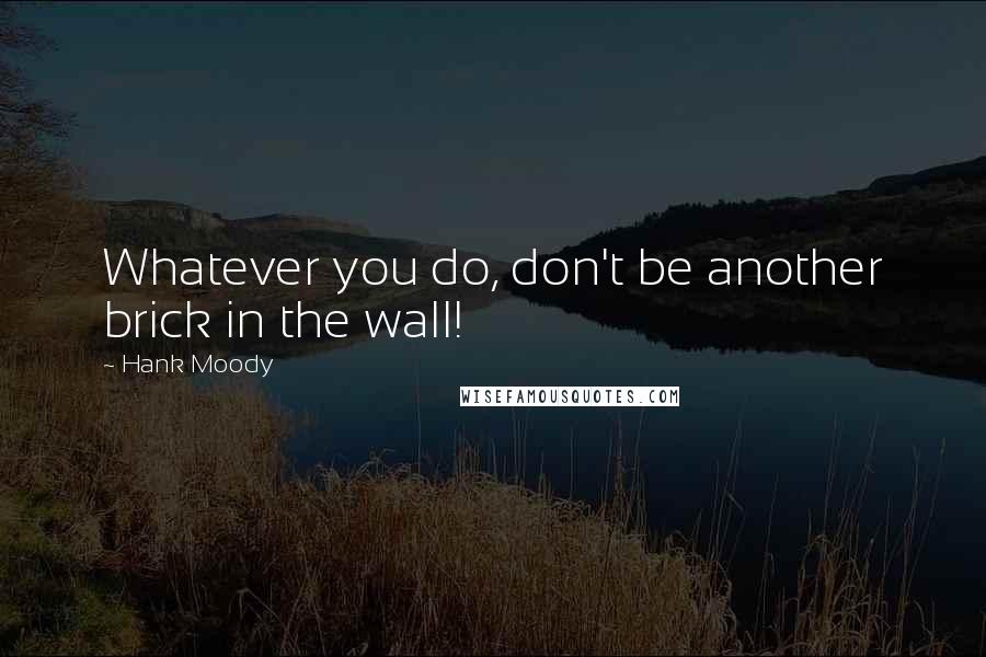 Hank Moody Quotes: Whatever you do, don't be another brick in the wall!