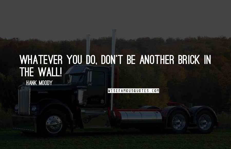 Hank Moody Quotes: Whatever you do, don't be another brick in the wall!