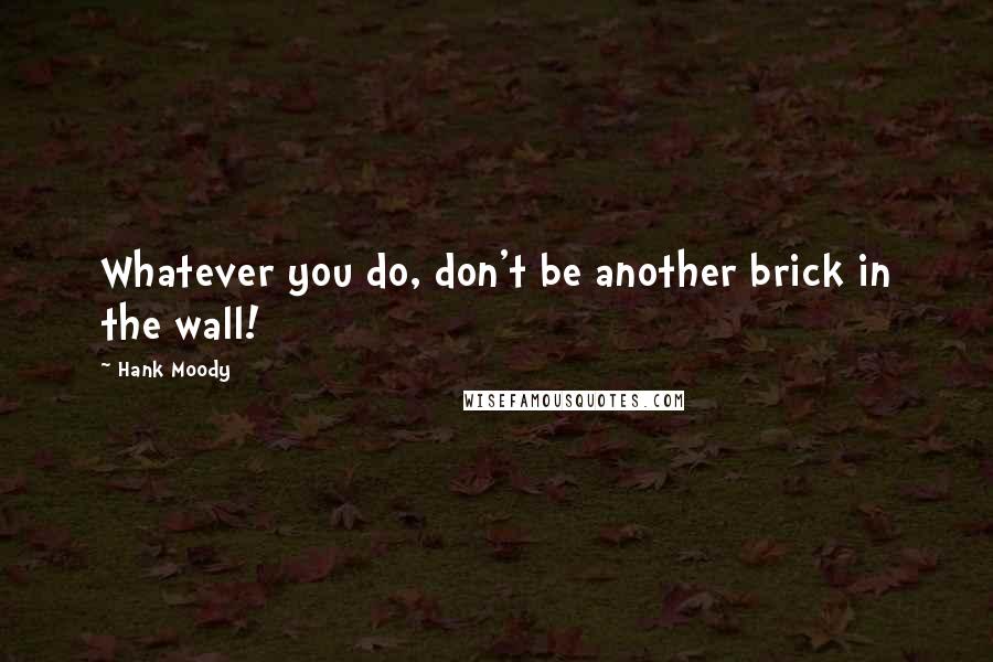 Hank Moody Quotes: Whatever you do, don't be another brick in the wall!