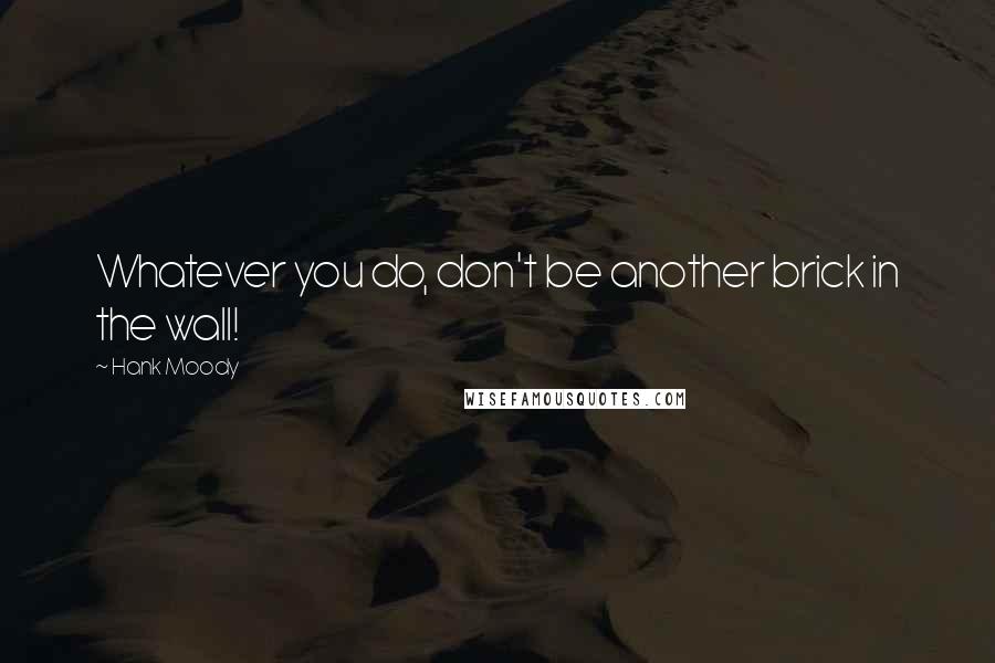 Hank Moody Quotes: Whatever you do, don't be another brick in the wall!