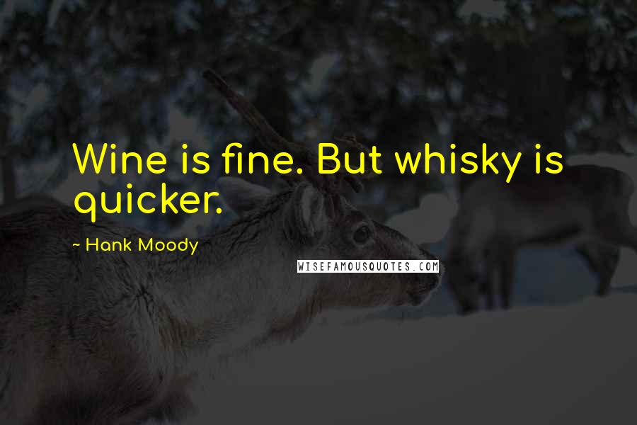 Hank Moody Quotes: Wine is fine. But whisky is quicker.