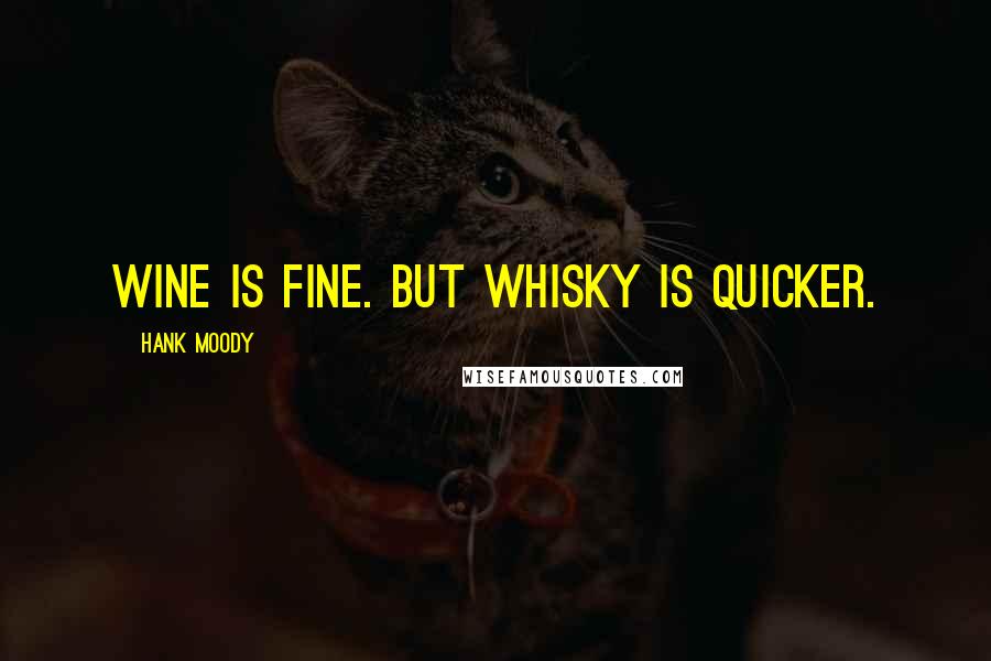 Hank Moody Quotes: Wine is fine. But whisky is quicker.