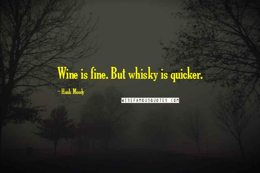 Hank Moody Quotes: Wine is fine. But whisky is quicker.