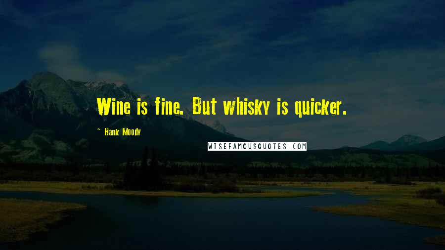 Hank Moody Quotes: Wine is fine. But whisky is quicker.