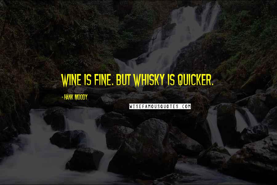 Hank Moody Quotes: Wine is fine. But whisky is quicker.