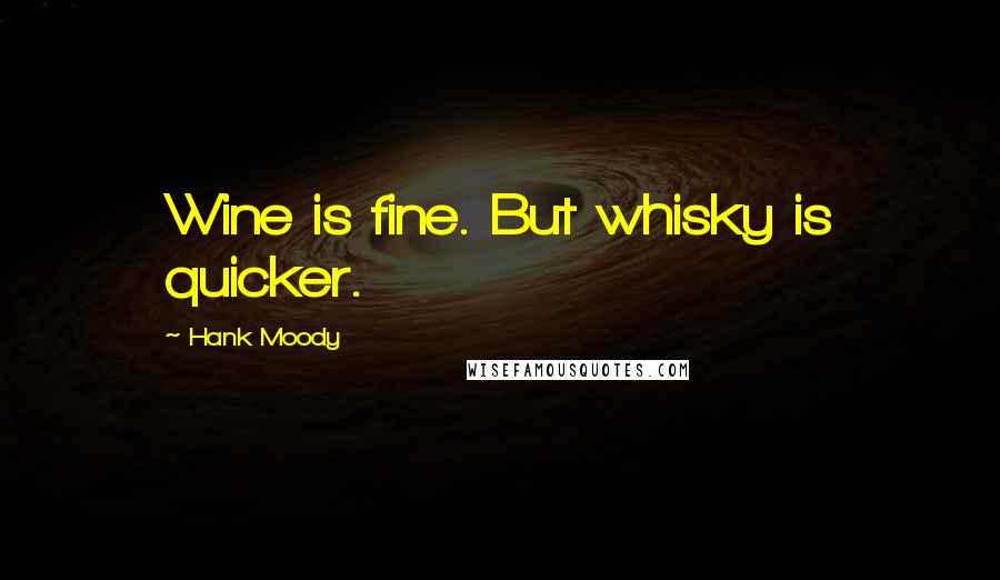 Hank Moody Quotes: Wine is fine. But whisky is quicker.