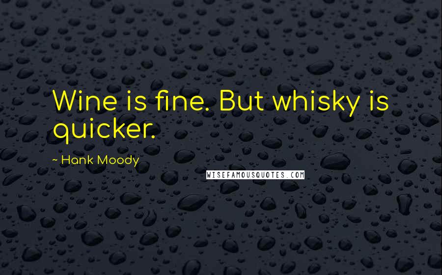 Hank Moody Quotes: Wine is fine. But whisky is quicker.