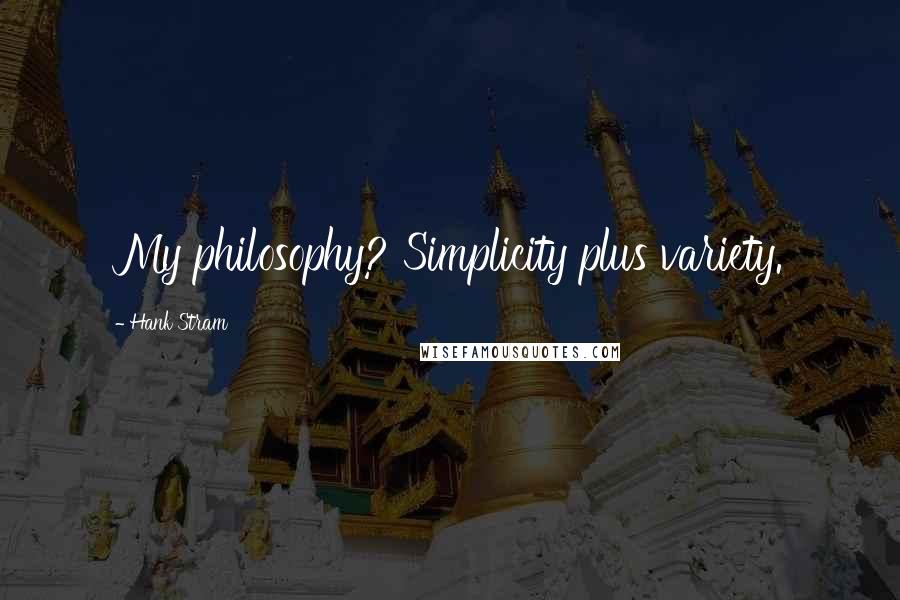 Hank Stram Quotes: My philosophy? Simplicity plus variety.