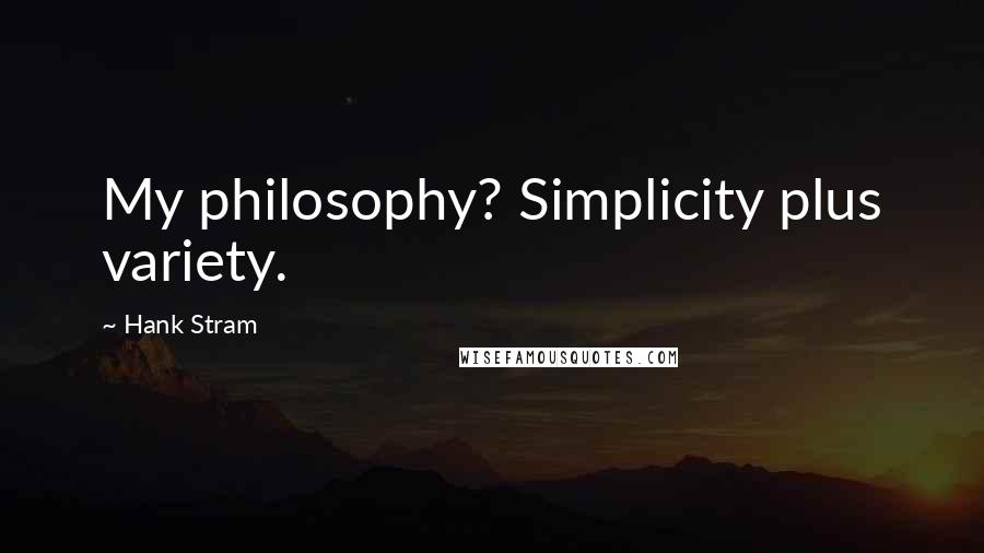 Hank Stram Quotes: My philosophy? Simplicity plus variety.