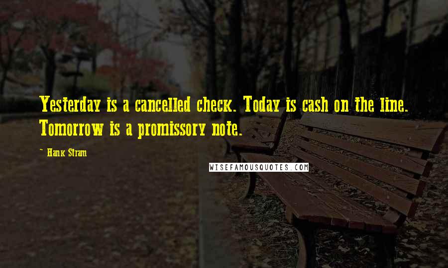 Hank Stram Quotes: Yesterday is a cancelled check. Today is cash on the line. Tomorrow is a promissory note.