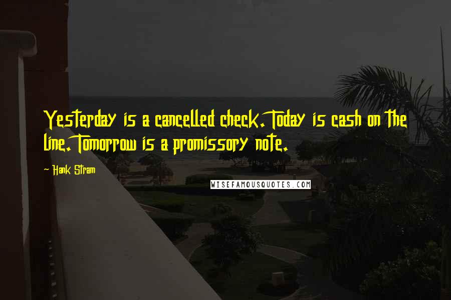 Hank Stram Quotes: Yesterday is a cancelled check. Today is cash on the line. Tomorrow is a promissory note.