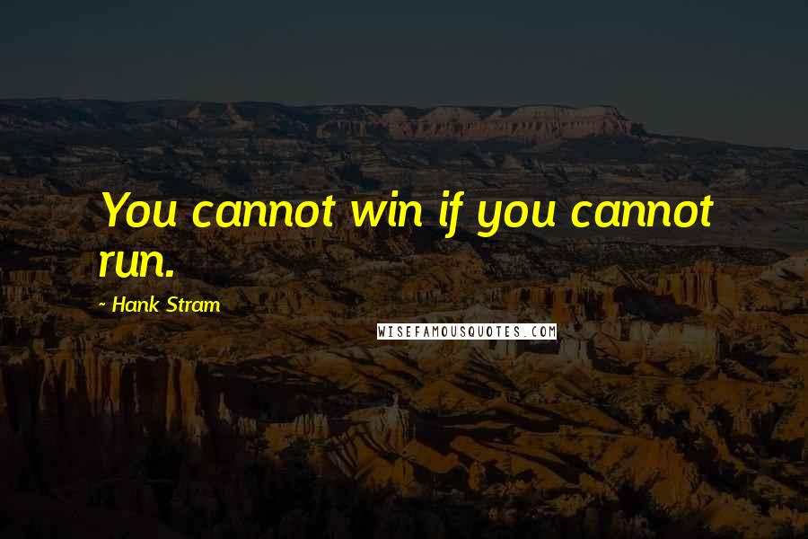 Hank Stram Quotes: You cannot win if you cannot run.