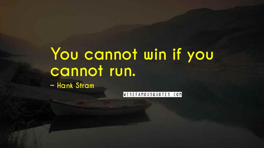 Hank Stram Quotes: You cannot win if you cannot run.