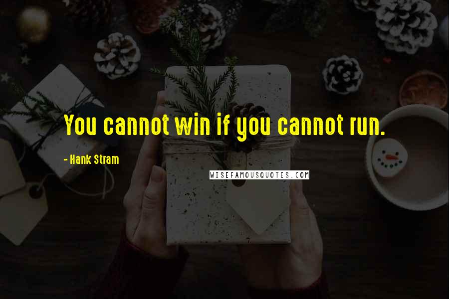 Hank Stram Quotes: You cannot win if you cannot run.