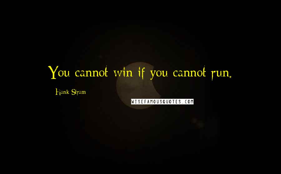 Hank Stram Quotes: You cannot win if you cannot run.