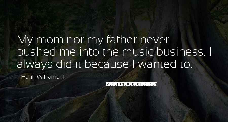 Hank Williams III Quotes: My mom nor my father never pushed me into the music business. I always did it because I wanted to.