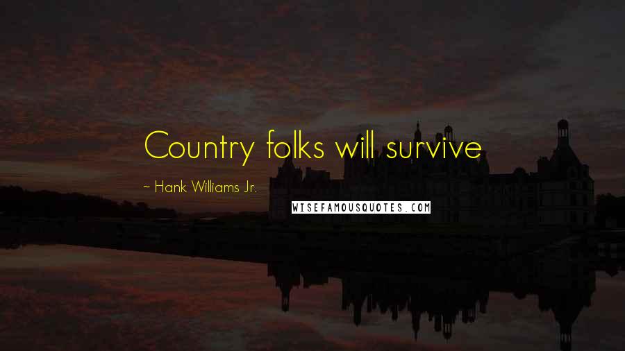 Hank Williams Jr. Quotes: Country folks will survive