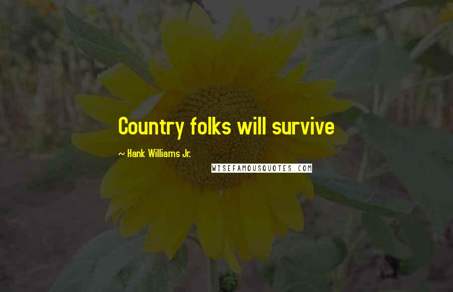 Hank Williams Jr. Quotes: Country folks will survive