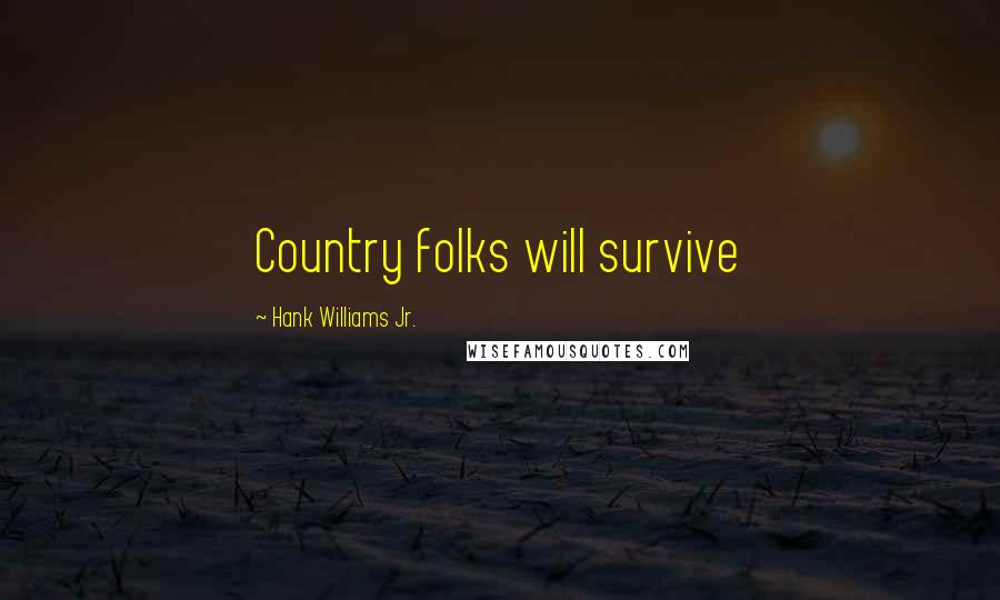 Hank Williams Jr. Quotes: Country folks will survive