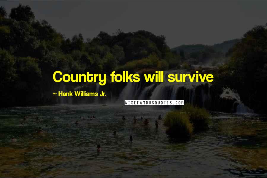 Hank Williams Jr. Quotes: Country folks will survive