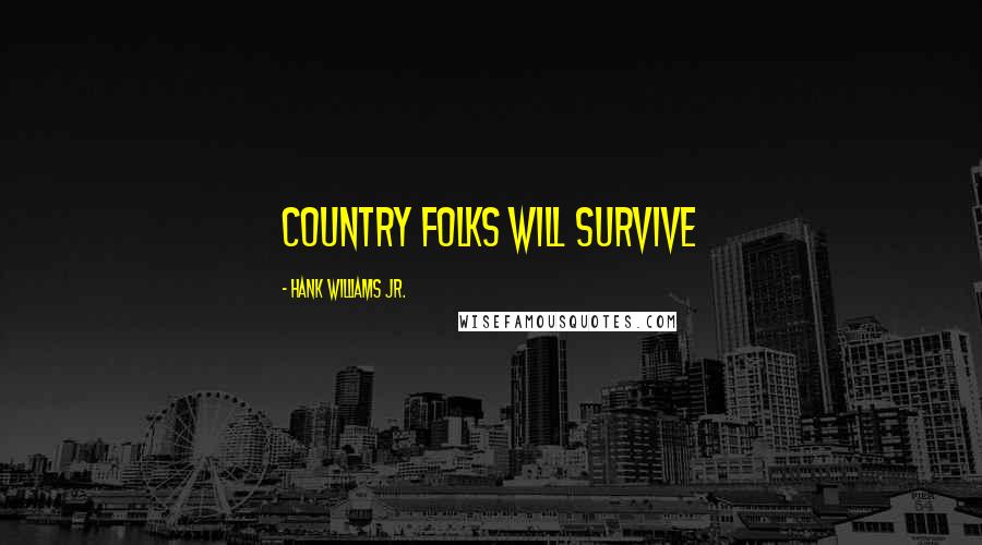 Hank Williams Jr. Quotes: Country folks will survive