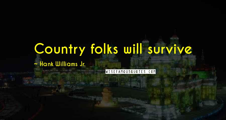 Hank Williams Jr. Quotes: Country folks will survive