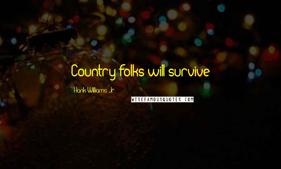 Hank Williams Jr. Quotes: Country folks will survive