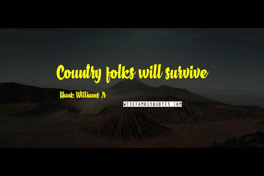 Hank Williams Jr. Quotes: Country folks will survive