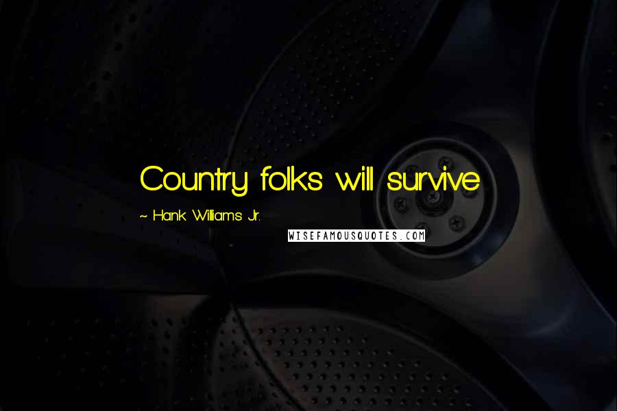 Hank Williams Jr. Quotes: Country folks will survive