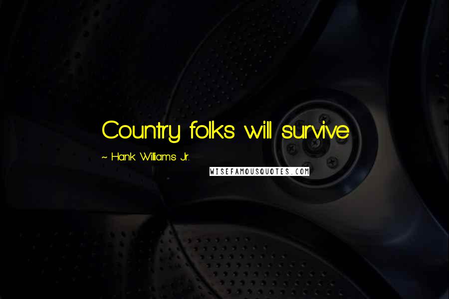 Hank Williams Jr. Quotes: Country folks will survive