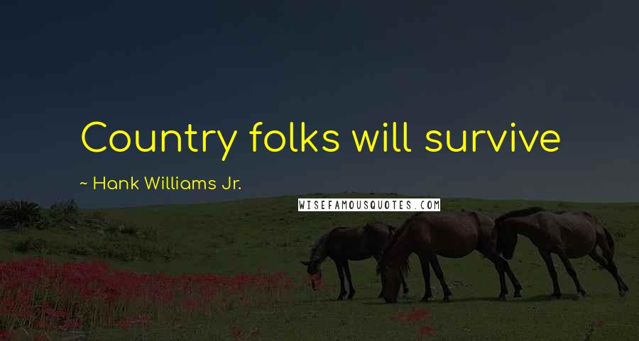 Hank Williams Jr. Quotes: Country folks will survive