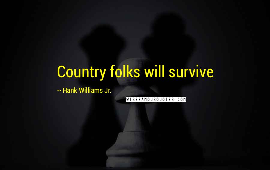 Hank Williams Jr. Quotes: Country folks will survive