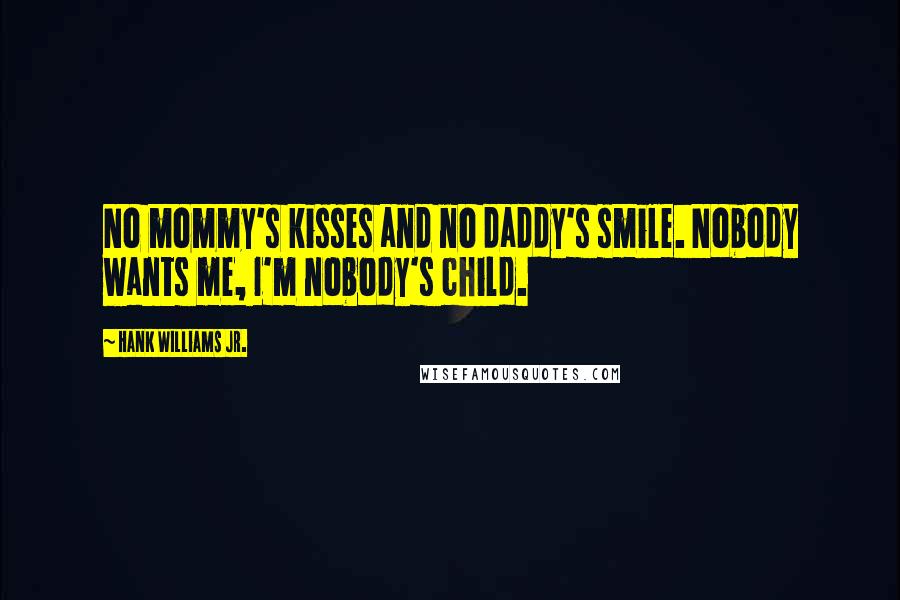 Hank Williams Jr. Quotes: No mommy's kisses and no daddy's smile. Nobody wants me, I'm nobody's child.