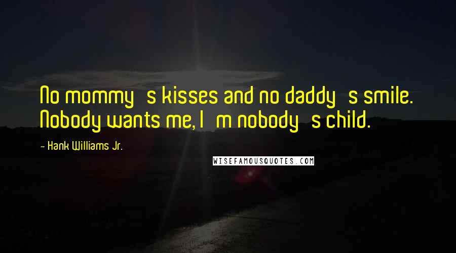 Hank Williams Jr. Quotes: No mommy's kisses and no daddy's smile. Nobody wants me, I'm nobody's child.